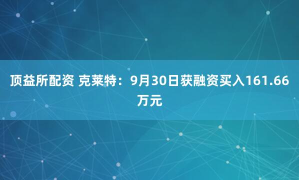 顶益所配资 克莱特：9月30日获融资买入161.66万元