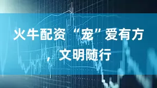 火牛配资 “宠”爱有方，文明随行