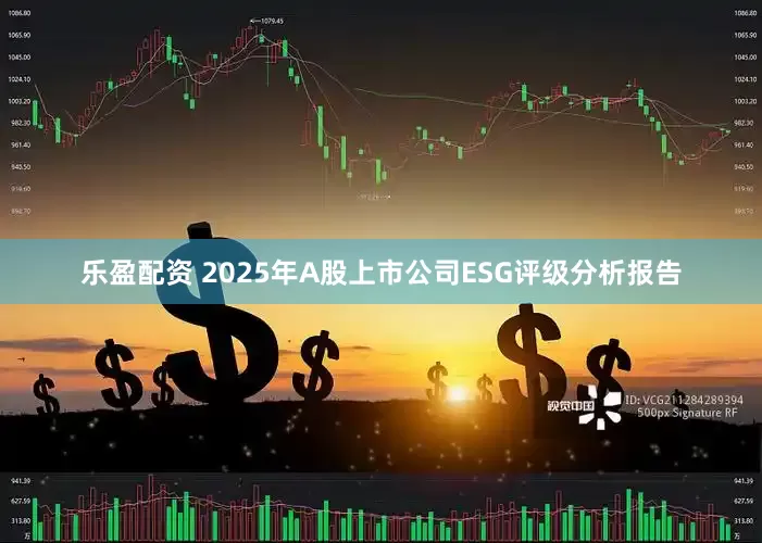 乐盈配资 2025年A股上市公司ESG评级分析报告