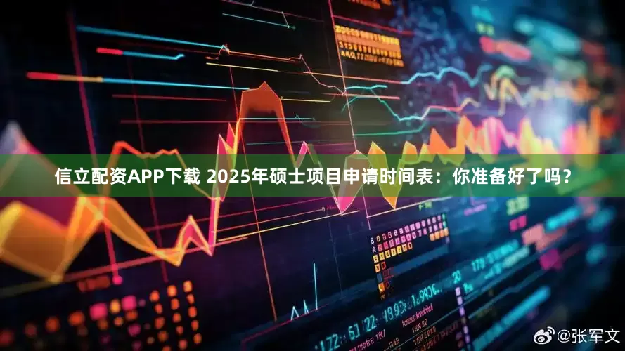 信立配资APP下载 2025年硕士项目申请时间表：你准备好了吗？